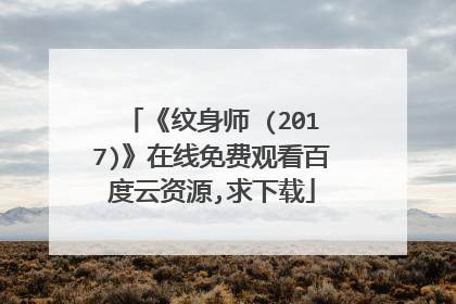 《纹身师 (2017)》在线免费观看百度云资源,求下载