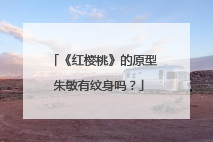 《红樱桃》的原型朱敏有纹身吗?