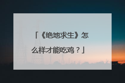《绝地求生》怎么样才能吃鸡？