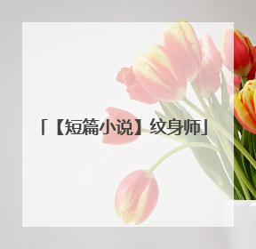 【短篇小说】纹身师