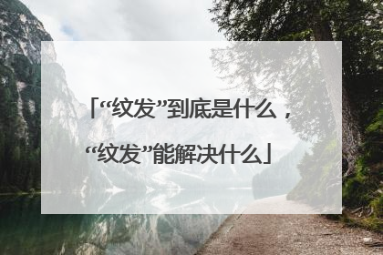“纹发”到底是什么，“纹发”能解决什么