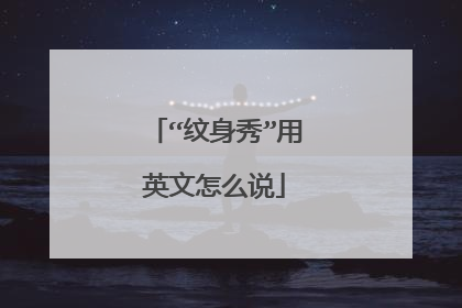“纹身秀”用英文怎么说