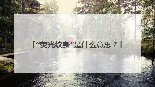 “荧光纹身”是什么意思?