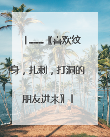 ………〖喜欢纹身，扎刺，打洞的朋友进来〗