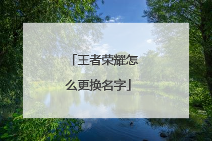 王者荣耀怎么更换名字