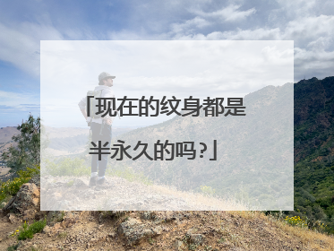 现在的纹身都是半永久的吗?