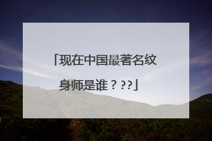现在中国最著名纹身师是谁？??