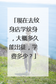 现在去纹身店学纹身，大概多久能出徒，学费多少？