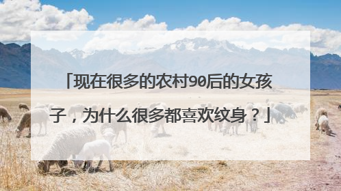 现在很多的农村90后的女孩子，为什么很多都喜欢纹身？