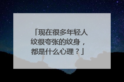 现在很多年轻人纹很夸张的纹身，都是什么心理？