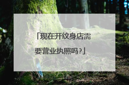 现在开纹身店需要营业执照吗?