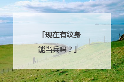 现在有纹身能当兵吗?