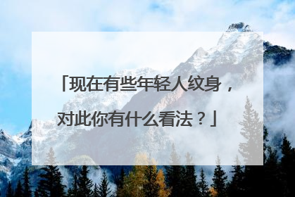现在有些年轻人纹身,对此你有什么看法?