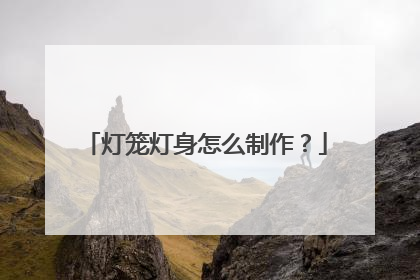灯笼灯身怎么制作?