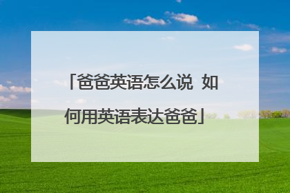 爸爸英语怎么说 如何用英语表达爸爸