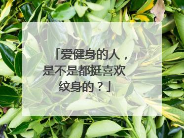 爱健身的人，是不是都挺喜欢纹身的？