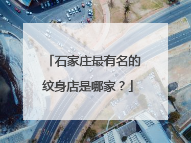 石家庄最有名的纹身店是哪家？