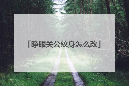 睁眼关公纹身怎么改