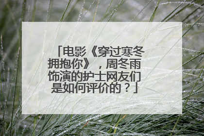 电影《穿过寒冬拥抱你》，周冬雨饰演的护士网友们是如何评价的？