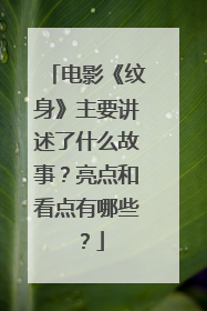 电影《纹身》主要讲述了什么故事？亮点和看点有哪些？