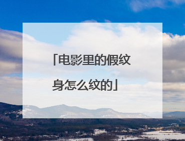 电影里的假纹身怎么纹的