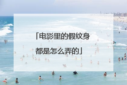 电影里的假纹身都是怎么弄的