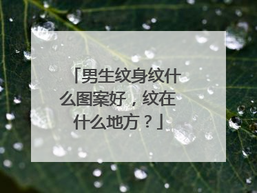 男生纹身纹什么图案好，纹在什么地方？