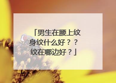 男生在腰上纹身纹什么好??纹在哪边好?