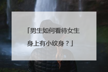 男生如何看待女生身上有小纹身?