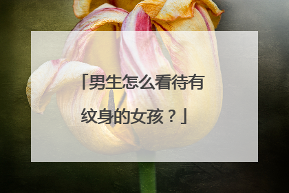 男生怎么看待有纹身的女孩?