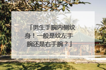 男生手腕内侧纹身！一般是纹左手腕还是右手腕？