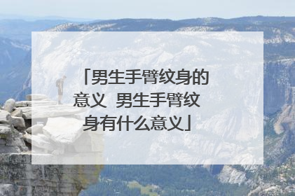 男生手臂纹身的意义 男生手臂纹身有什么意义