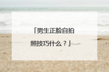 男生正脸自拍照技巧什么？