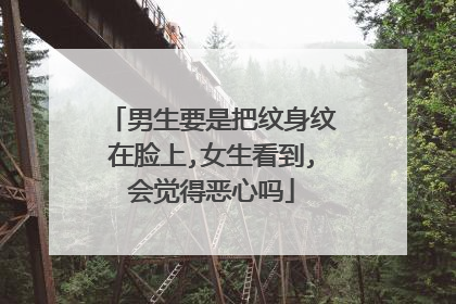 男生要是把纹身纹在脸上,女生看到,会觉得恶心吗