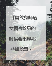 男纹身师给女顾客纹身的时候会出现那些尴尬事?