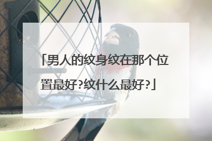 男人的纹身纹在那个位置最好?纹什么最好?