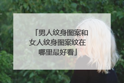 男人纹身图案和女人纹身图案纹在哪里最好看