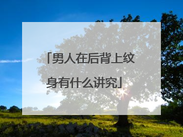 男人在后背上纹身有什么讲究