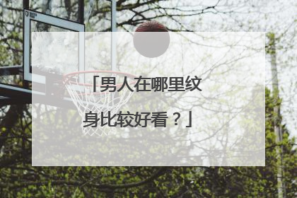 男人在哪里纹身比较好看？