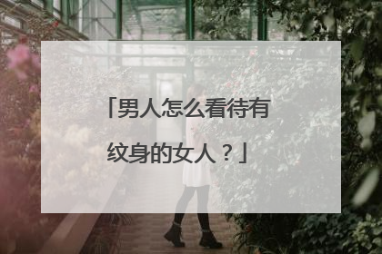 男人怎么看待有纹身的女人？
