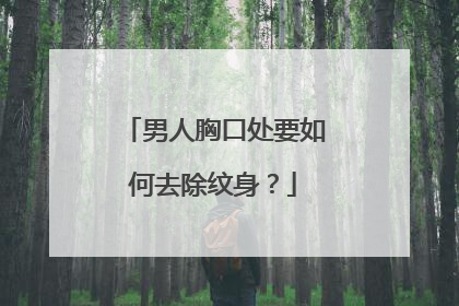 男人胸口处要如何去除纹身?