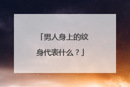 男人身上的纹身代表什么？