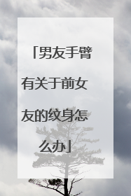 男友手臂有关于前女友的纹身怎么办