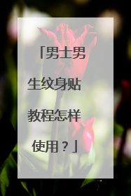 男士男生纹身贴教程怎样使用?