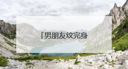 男朋友纹完身怎么关心他？