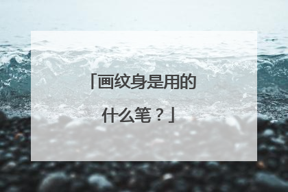 画纹身是用的 什么笔？