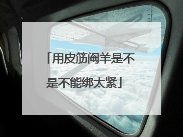 用皮筋阉羊是不是不能绑太紧