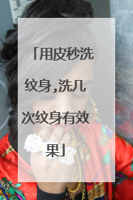 用皮秒洗纹身,洗几次纹身有效果