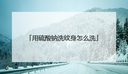 用硫酸钠洗纹身怎么洗