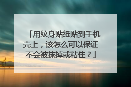 用纹身贴纸贴到手机壳上，该怎么可以保证不会被抹掉或粘住？
